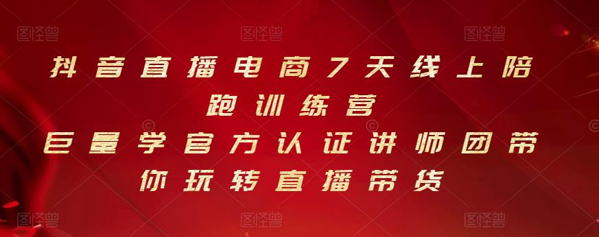 抖音直播电商7天线上陪跑训练营，巨量学官方认证讲师团带你玩转直播带货-连烟牍库