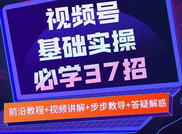 视频号实战基础必学37招，每个步骤都有具体操作流程，简单易懂好操作-连烟牍库