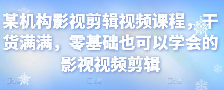 某机构影视剪辑视频课程，干货满满，零基础也可以学会的影视视频剪辑-连烟牍库