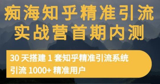 痴海知乎精准引流实战营1-2期，30天搭建1套知乎精准引流系统，引流1000+精准用户-连烟牍库
