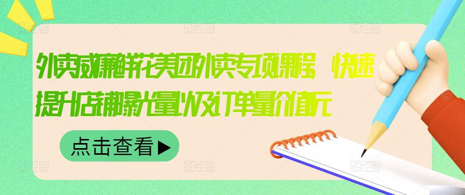 外卖威廉鲜花美团外卖专项课程，快速提升店铺曝光量以及订单量价值2680元-连烟牍库