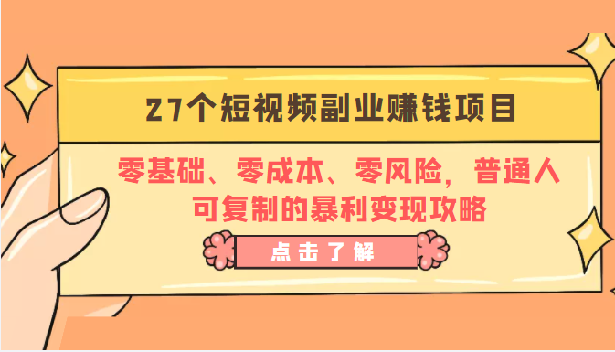 27个短视频副业赚钱项目：零基础、零成本、零风险，普通人可复制的暴利变现攻略-连烟牍库