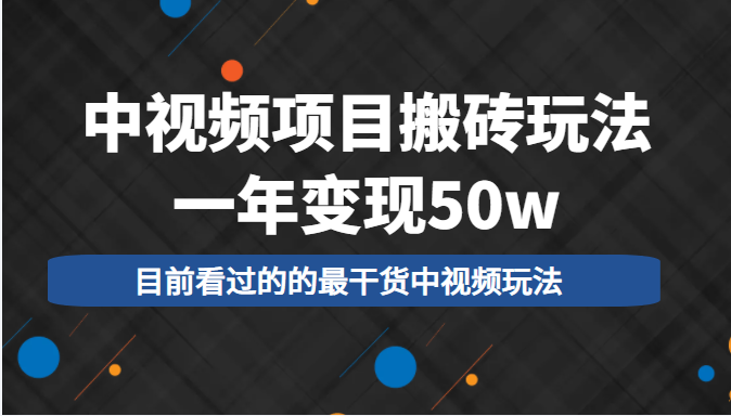 中视频项目搬砖玩法，一年变现50w，目前看过的的最干货中视频玩法-连烟牍库