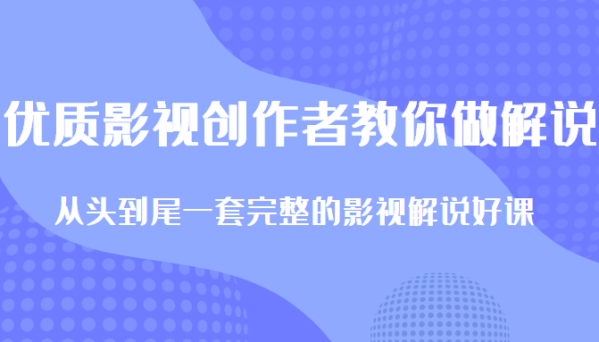 优质影视领域创作者教你做解说变现，从头到尾一套完整的解说课，附全套软件-连烟牍库