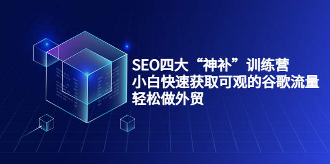 SEO四大“神补”训练营，小白快速获取可观的谷歌流量，轻松做外贸-连烟牍库