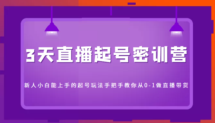 3天直播起号密训营，新人小白能上手的起号玩法，手把手教你从0-1做直播带货-连烟牍库