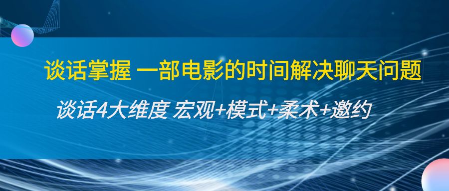 谈话掌握一部电影的时间解决聊天问题：谈话四大维度:宏观+模式+柔术+邀约-连烟牍库