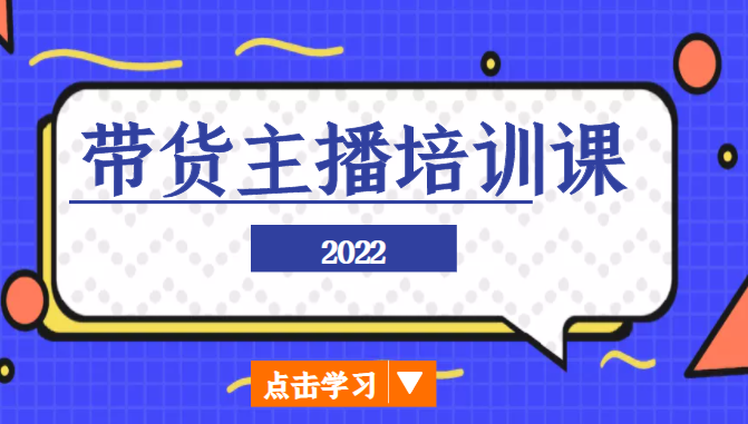 2022带货主播培训课，小白学完也能尽早进入直播行业-连烟牍库
