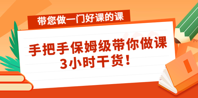 带您做一门好课的课：手把手保姆级带你做课，3小时干货-连烟牍库