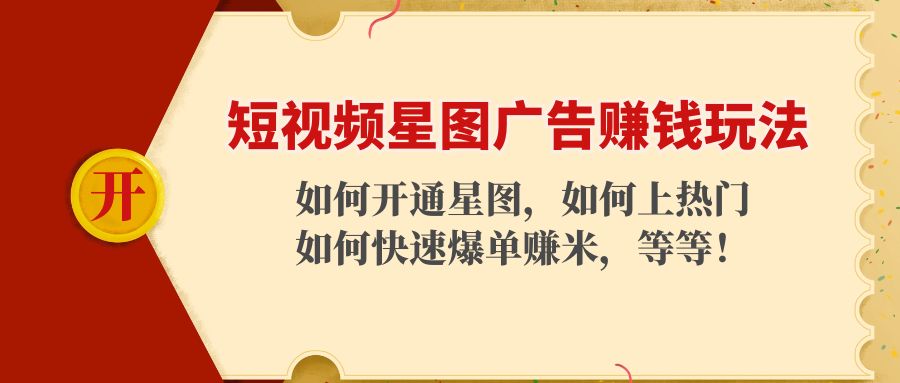 短视频星图广告赚钱玩法：如何开通，如何上热门，如何快速爆单赚米！-连烟牍库