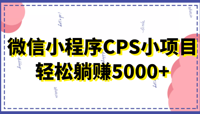 微信小程序CPS小项目，有微信就能做，轻松上手躺赚5000+-连烟牍库