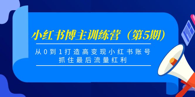 小红书博主训练营（第5期)，从0到1打造高变现小红书账号，抓住最后流量红利-连烟牍库