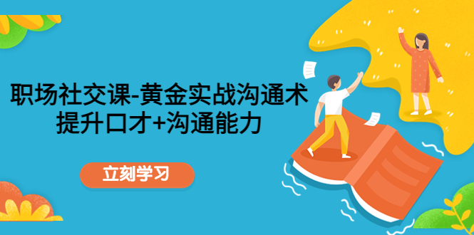 职场社交课：黄金实战沟通术，提升口才+沟通能力-连烟牍库