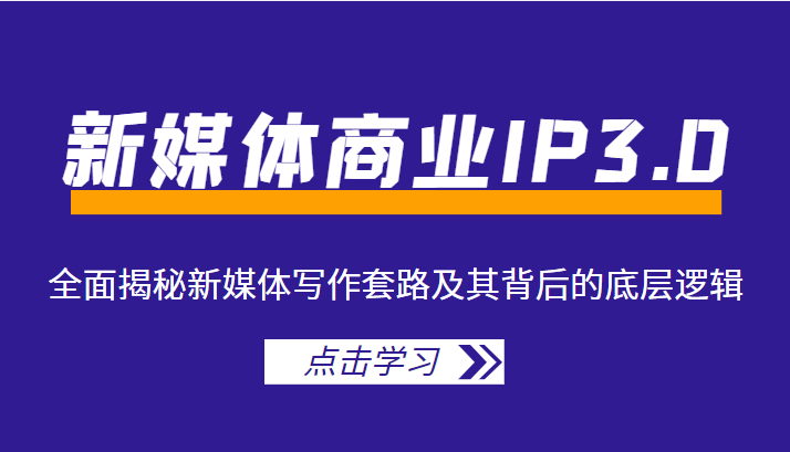 新媒体商业IP3.0，全面揭秘新媒体写作套路及其背后的底层逻辑（价值1299元）-连烟牍库