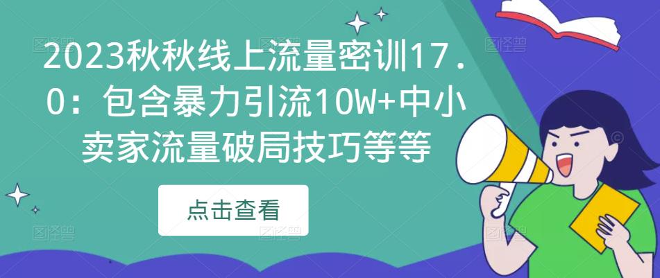 2023秋秋线上流量密训17.0：包含暴力引流10W+中小卖家流量破局技巧等等-连烟牍库