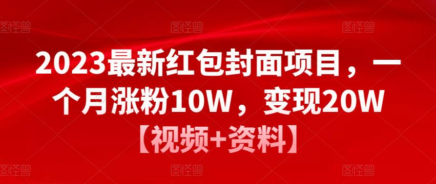 2023最新红包封面项目，一个月涨粉10W，变现20W【视频+资料】-连烟牍库