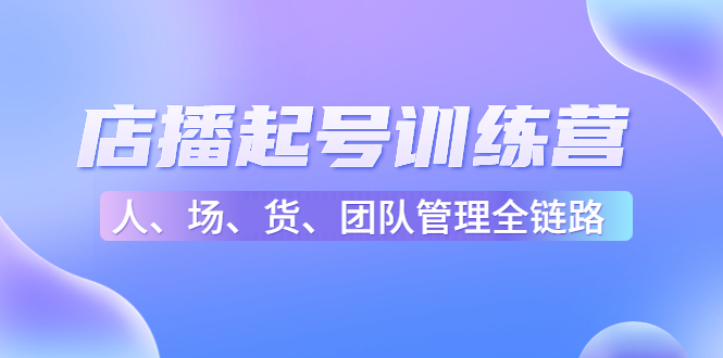 店播起号训练营：帮助更多直播新人快速开启和度过起号阶段（16节）-连烟牍库