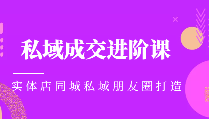 实体同城获客必学私域成交进阶课，实体店同城私域朋友圈打造-连烟牍库