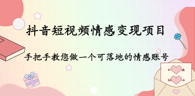 抖音短视频情感变现项目：手把手教您做一个可落地的情感账号-连烟牍库