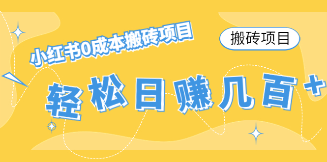 【搬砖项目】小红书0成本搬砖项目，轻松日赚几百+-连烟牍库