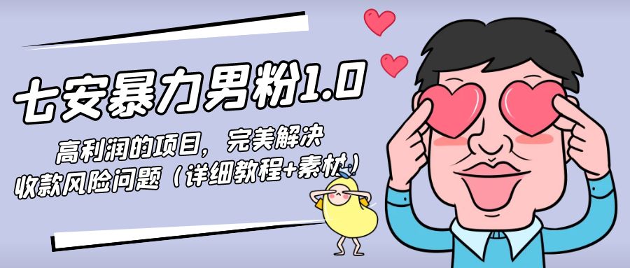 暴力男粉1.0：高利润的项目，完美解决收款风险问题（详细教程+素材）-连烟牍库
