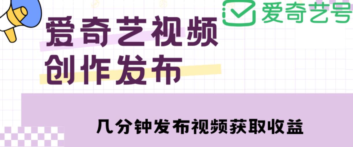爱奇艺号视频发布，每天只需花几分钟即可发布视频，简单操作收入过万【教程+涨粉攻略】-连烟牍库