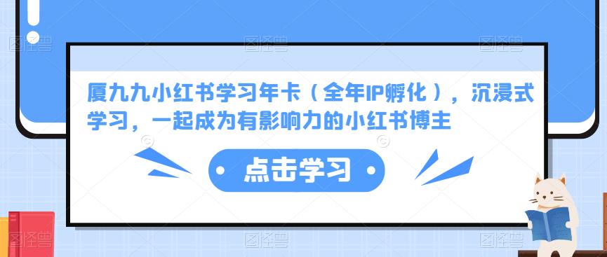厦九九小红书学习年卡（全年IP孵化），沉浸式学习，一起成为有影响力的小红书博主-连烟牍库