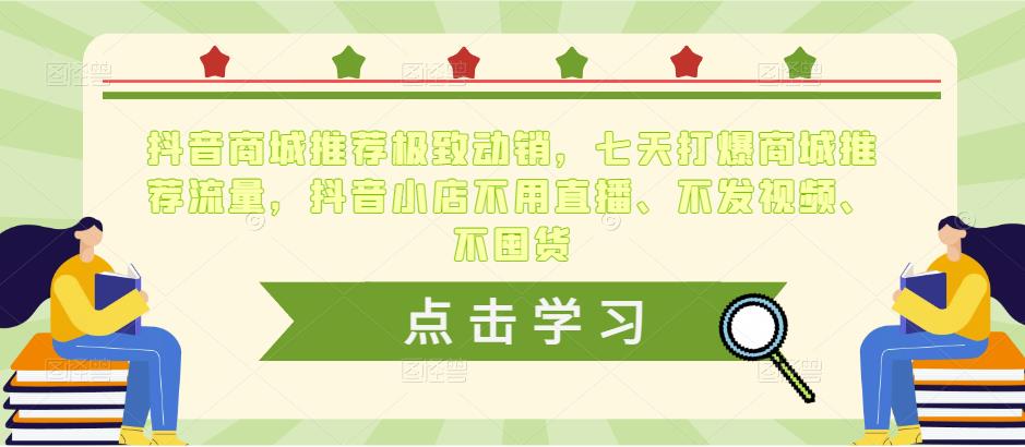 抖音商城推荐极致动销，七天打爆商城推荐流量，抖音小店不用直播、不发视频、不囤货-连烟牍库