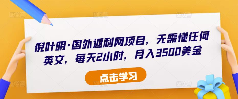 倪叶明·国外返利网项目，无需懂任何英文，每天2小时，月入3500美金-连烟牍库