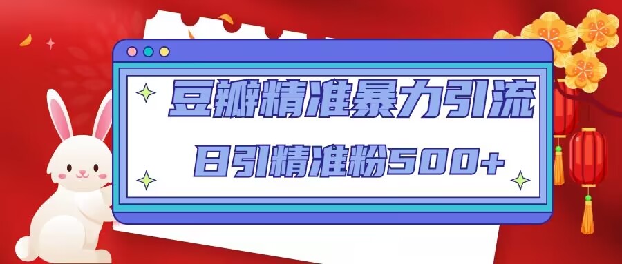 豆瓣精准暴力引流，日引精准粉500+【12课时】-连烟牍库