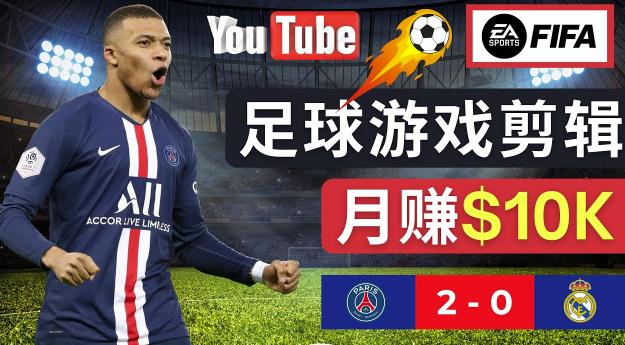通过FIFA 23游戏赚钱的方法，编辑足球类Youtube视频，轻松月赚过万美元-连烟牍库
