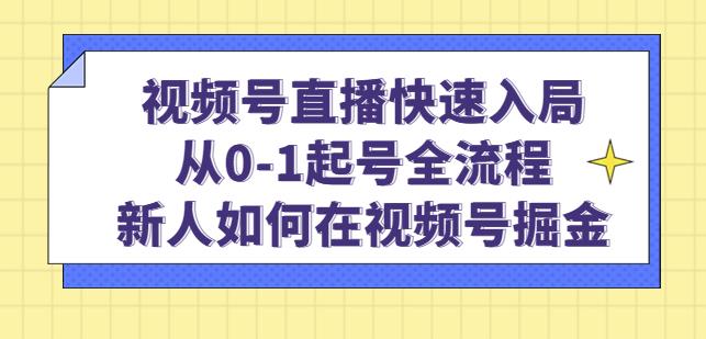 视频号直播快速入局：从0-1起号全流程，新人如何在视频号掘金-连烟牍库