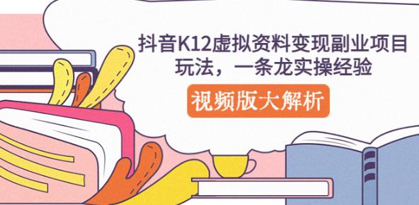 抖音K12虚拟资料变现副业项目玩法，一条龙实操经验，视频版大解析-连烟牍库