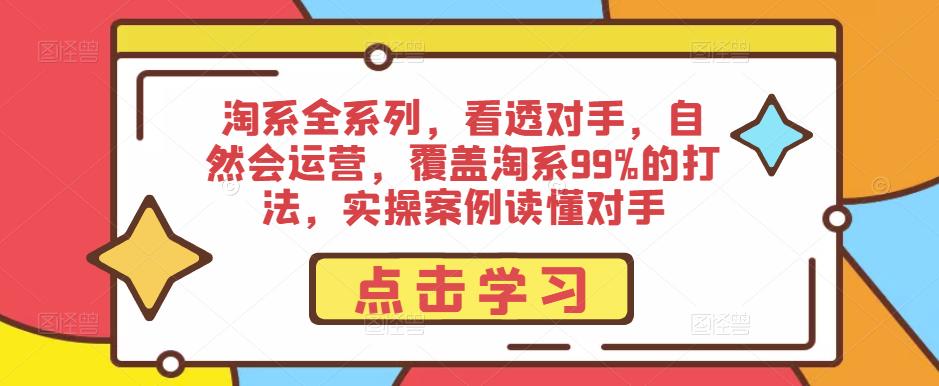 淘系全系列，看透对手，自然会运营，覆盖淘系99%的打法，实操案例读懂对手-连烟牍库