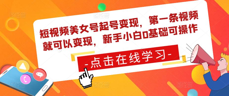 短视频美女号起号变现，第一条视频就可以变现，新手小白0基础可操作-连烟牍库