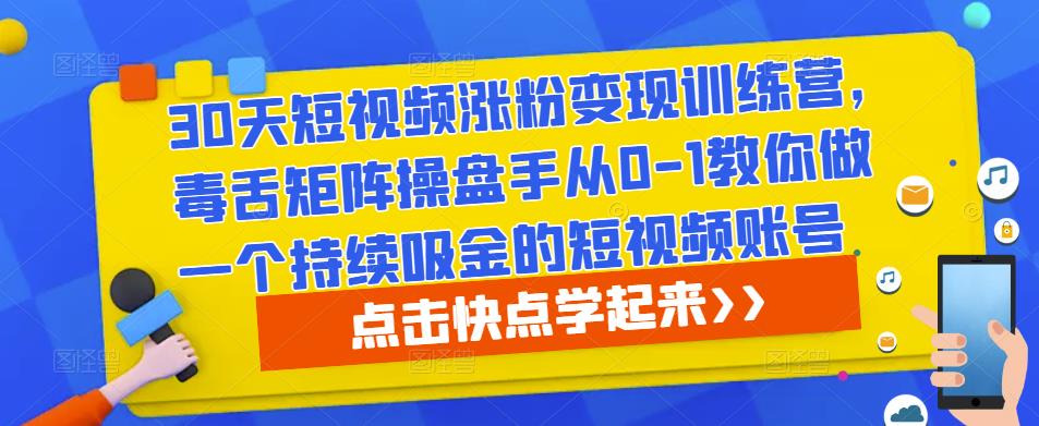 30天短视频涨粉变现训练营，毒舌矩阵操盘手从0-1教你做一个持续吸金的短视频账号-连烟牍库