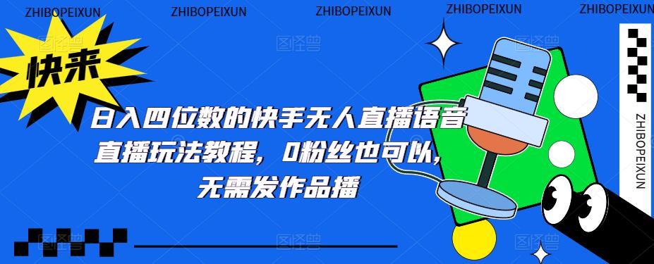 日入四位数的快手无人直播语音直播玩法教程，0粉丝也可以，无需发作品-连烟牍库