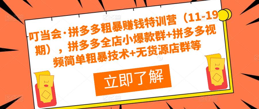 叮当会·拼多多粗暴赚钱特训营（11-19期），拼多多全店小爆款群+拼多多视频简单粗暴技术+无货源店群等-连烟牍库