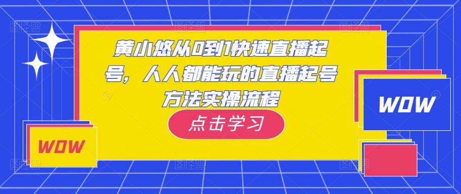 黄小悠从0到1快速直播起号，人人都能玩的直播起号方法实操流程-连烟牍库