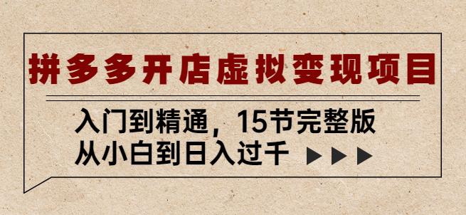 拼多多开店虚拟变现项目：入门到精通，从小白到日入过千（15节完整版）-连烟牍库