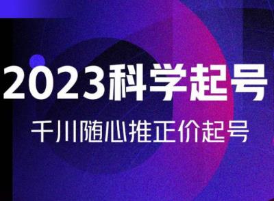 金龙2023科学起号，千川随心推投放实战课，千川随心推正价起号-连烟牍库