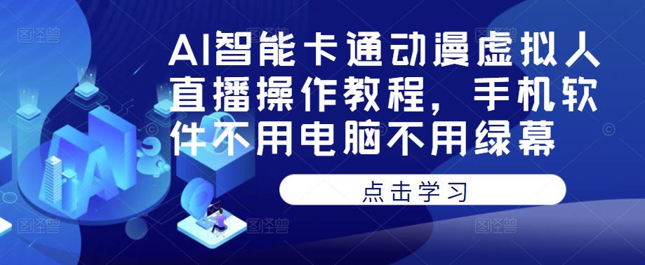 AI智能卡通动漫虚拟人直播操作教程，手机软件不用电脑不用绿幕-连烟牍库