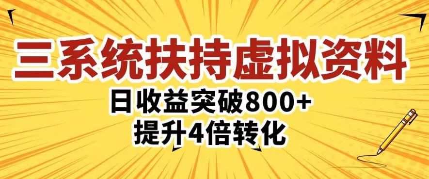 三大系统扶持的虚拟资料项目，单日突破800+收益提升4倍转化-连烟牍库