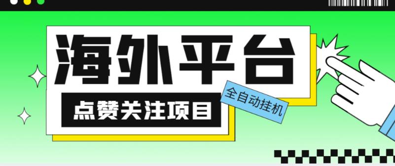 外面收费1988海外平台点赞关注全自动挂机项目，单机一天30美金【自动脚本+详细教程】-连烟牍库