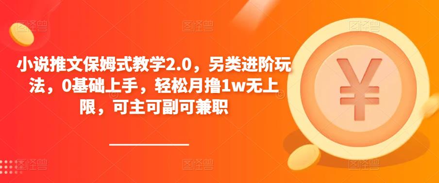 小说推文保姆式教学2.0，另类进阶玩法，0基础上手，轻松月撸1w无上限，可主可副可兼职-连烟牍库