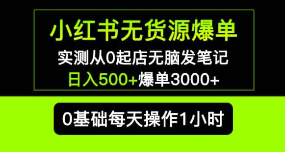 小红书无货源爆单实测从0起店无脑发笔记爆单3000+长期项目可多店-连烟牍库