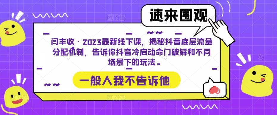 闫丰收·2023最新线下课，揭秘抖音底层流量分配机制，告诉你抖音冷启动命门破解和不同场景下的玩法-连烟牍库