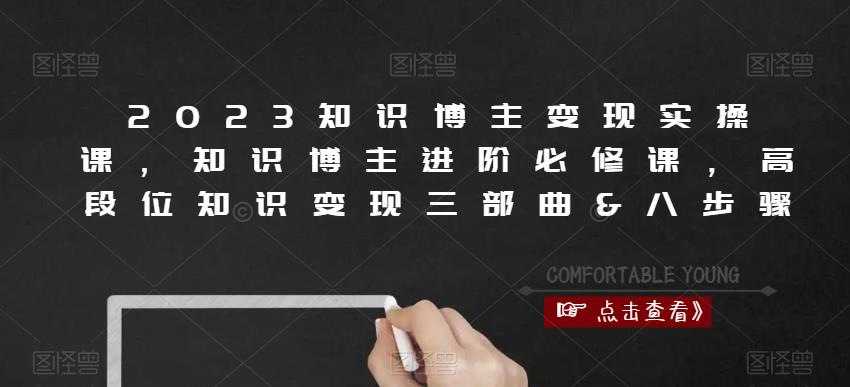 2023知识博主变现实操课，知识博主进阶必修课，高段位知识变现三部曲&八步骤-连烟牍库