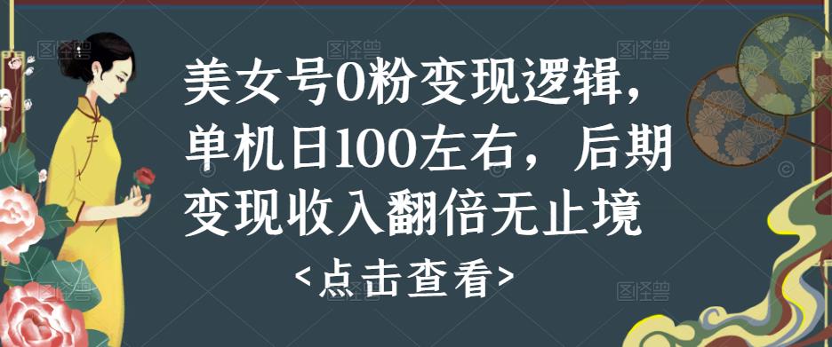 美女号0粉变现逻辑，单机日100左右，后期变现收入翻倍无止境-连烟牍库