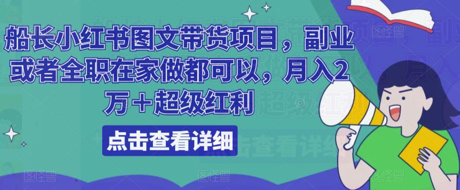 船长小红书图文带货项目，副业或者全职在家做都可以，月入2万＋超级红利-连烟牍库
